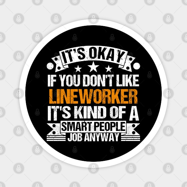 Lineworker lover It's Okay If You Don't Like Lineworker It's Kind Of A Smart People job Anyway Magnet by Benzii-shop 